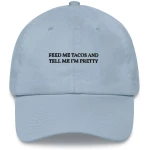 Feed Me Tacos And Tell Me Im Pretty - Embroidered Cap - Multiple Colors