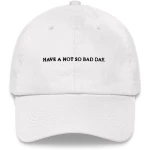 Have a Not So Bad Day - Embroidered Cap - Multiple Colors