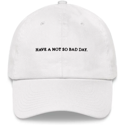 Have a Not So Bad Day - Embroidered Cap - Multiple Colors