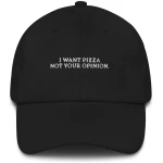 I Want Pizza Not Your Opinion - Embroidered Cap - Multiple Colors