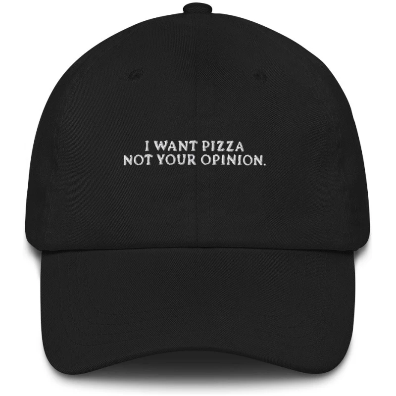 I Want Pizza Not Your Opinion - Embroidered Cap - Multiple Colors